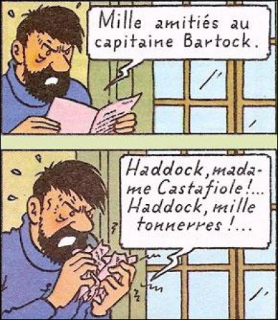 "Les Bijoux de la Castafiore" > Madame n'est pas encore arrivée qu'elle écorche déjà le nom du capitaine par correspondance ! Cette fois-ci, elle l'affuble d'un nom ... (Complétez !)