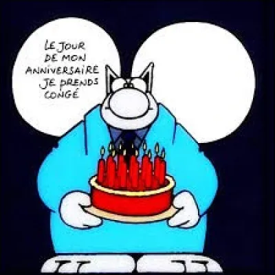Je me demandais pourquoi tu n'en fichais pas lourd le jour de ton anniversaire ! Mais le chat nous apporte la réponse :