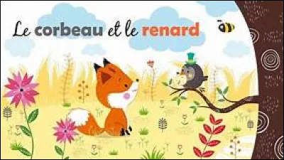 Dans "Le Corbeau et le Renard", que lâche le corbeau et qui fait la joie du renard ?