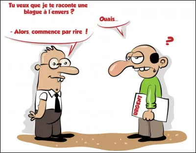 On dit qu'elles sont souvent les meilleures blagues.