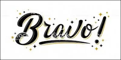 Bravo, c'est du ______.