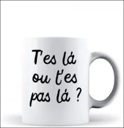 Qui chante "T'es où mais t'es pas là" ?