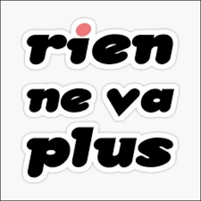 Au casino, à la Roulette, qe se passe-t-il quand le croupier annonce "Rien ne va plus" ?