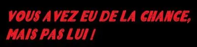 Qui dit la phrase  Vous avez eu de la chance, mais pas lui !  (Et il tue le chauffeur de l'homme  qui il parlait) ?