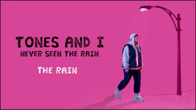 Tones and I chante "Never see the rain", selon le titre que n'a-t-elle jamais vu ?