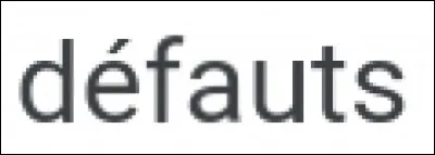 Et maintenant, quel défaut te correspond le plus ?