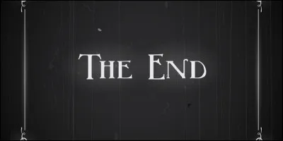 -"Ma chérie..." commence ton père, "c'est la fin..."