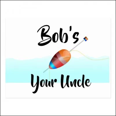 Si vous entendez "Bob's your uncle", que comprenez-vous ?