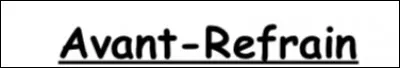 Apr&egrave;s avoir trouv&eacute; le couplet, trouve l'avant-refrain 2.