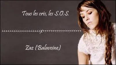 Maintenant, on change de style ! Complète la chanson de Zaz, "Tous les cris les SOS". 

Difficile d'appeler au secours
Quand tant de drames nous oppressent
Et les larmes nouées de...