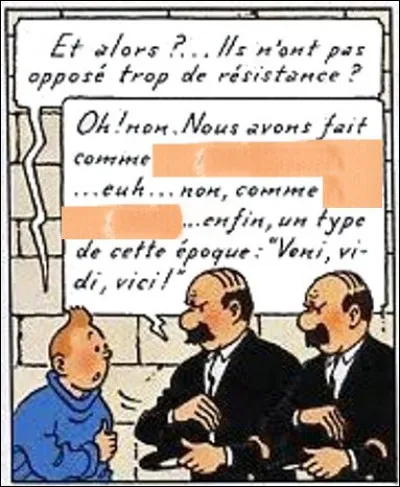Moquez-vous des Dupondt, c'est le moment ! Mais souvenez-vous ce que l'un des deux avance, comme nom d'auteur de "Veni, vidi, vici" ?