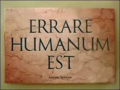 Quelle est la suite de cette citation attribuée à Sénèque : "Errare humanum est" ?
