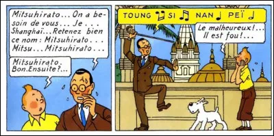 Le Lotus Bleu >Touché par une fléchette empoisonnée, le mystérieux émissaire chinois devient fou : que chante-t-il ?