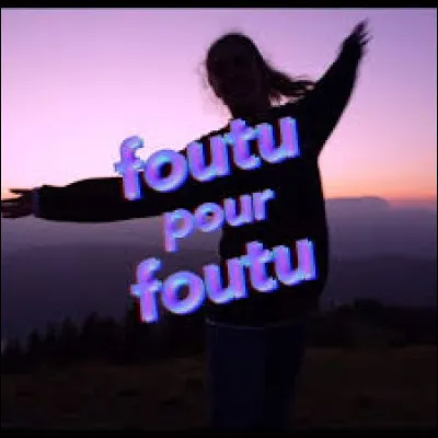Fou comme "Foutu" : Qui chantait "On est foutu, on mange trop" ?