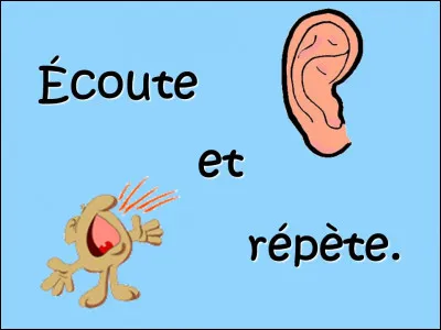 Écoute et répète c'est :
