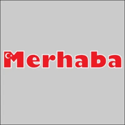 Comment traduisez-vous le mot turc "Merhaba" ?