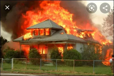 On t'annonce que ta maison a brûlé, comment réagis-tu ?