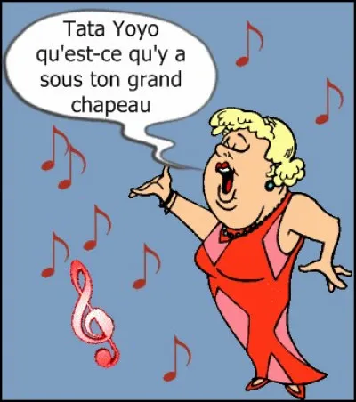 Depuis toujours, il m'a surnommée "Tata". C'est l'occasion de rendre hommage à une dame au dynamisme légendaire, qui chantait "Tata Yoyo" :