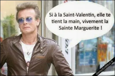 Si à la Saint Valentin elle te prend la main, vivement la Sainte Marguerite !