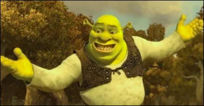 Voici Shrek ! C'est...
