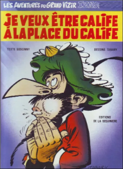 Qui est ce personnage de fiction crée par René Goscinny, un grand vizir qui possède tous les défauts et qui veut devenir calife à la place du calife ?