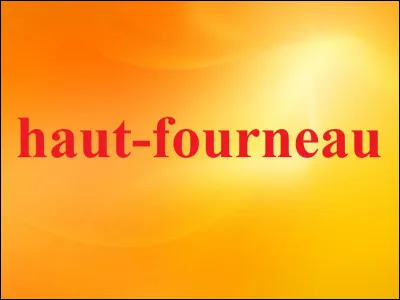 Qu'est-ce qu'un haut-fourneau ?