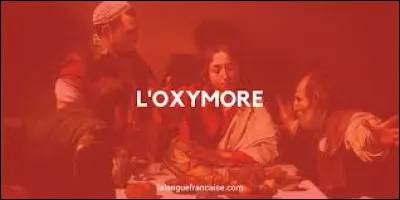 Laquelle de ces propositions désigne un oxymore ?