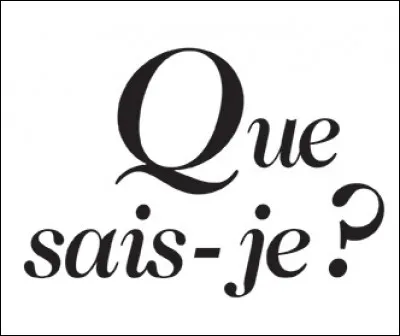 De l'uvre de quel écrivain est tirée la célèbre question « Que sais-je ? »