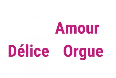 Quelle est la particularité des mots ''Amour, délice et orgue'' ?