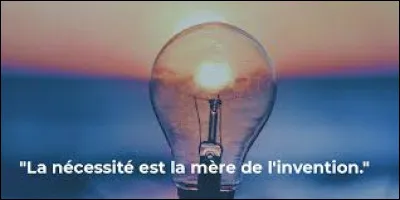 Qui a dit : "La nécessité est la mère de l'invention" ?