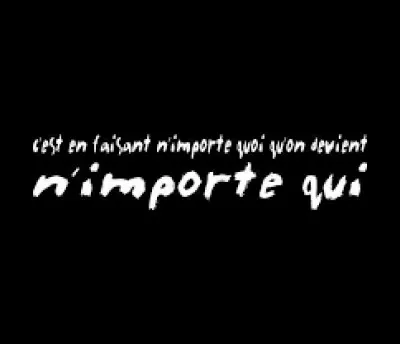 À qui doit-on cette phrase culte "C'est en faisant n'importe quoi, qu'on devient n'importe qui" ?