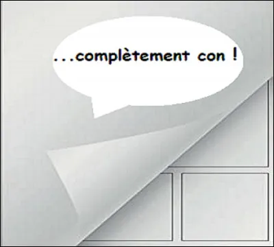 Quel dessinateur belge est l'auteur de cette phrase : ''Une bouteille à moitié vide est aussi à moitié pleine. Par contre... un type à moitié intelligent est généralement complètement con.'' ?