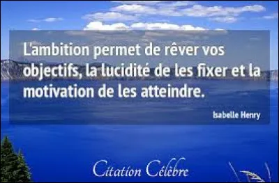 Ton proche est-il ambitieux ?
(Petite aide : faire preuve d'ambition, c'est être carriériste, vouloir gravir à tout prix les échelons, au risque d'écraser vos propres amis. Dans votre esprit, une personne ambitieuse ressemble forcément à un requin qui a les dents longues. Être ambitieux présente aussi des avantages non négligeables)