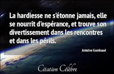 Ton proche est-il hardi ?
(Qualité de quelqu'un qui est hardi ; courage, intrépidité, audace : La hardiesse d'un alpiniste. Caractère de ce qui dénote du courage, de l'audace : La hardiesse d'une entreprise. Action, parole hardie, courageuse, audacieuse : Voilà une hardiesse qui peut être dangereuse)