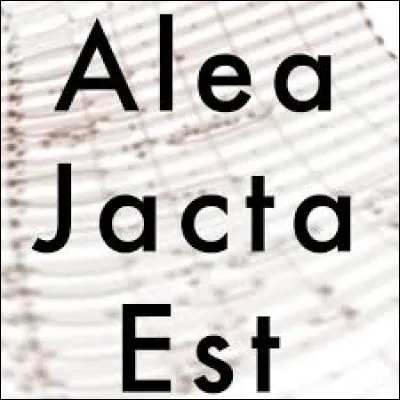Que signifie la locution latine "Alea jecta est" ?
