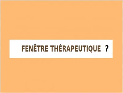 Qu'est-ce qu'une fenêtre thérapeutique ?