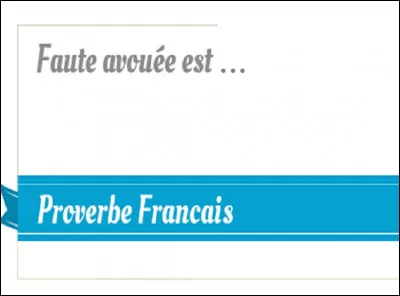 Complétez la locution-phrase ''Faute avouée est...''