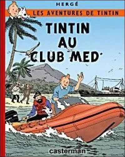 Signe des temps, Tintin a perdu son emploi de reporter (ses aventures coûtaient trop cher !) et se retrouve... GO* au "Club Med" ! Qu'avait d'ailleurs fait l'enseigne il y a 20 ans pour renflouer ses caisses ?