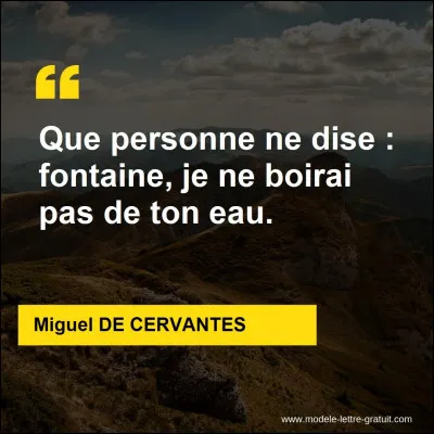 Il ne faut jamais dire "Fontaine je ne boirai pas de ton eau" ! Que signifie cette expression ?