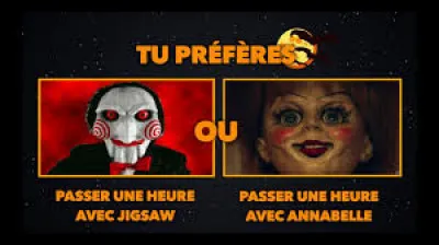 Tu préfères passer une heure avec Jigsaw ou avec Annabelle ?