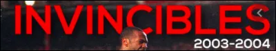 Presque cent ans plus tard, lors de la saison 2003-2004, qui a emprunté le surnom des ''Invincibles'' après avoir eux aussi été sacrés sans aucune défaite au compteur ?