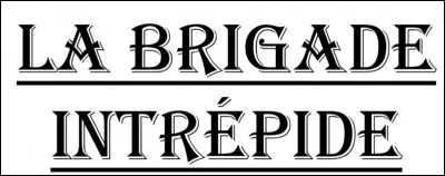 Qui sont les membres de la Brigade Intrépide ?