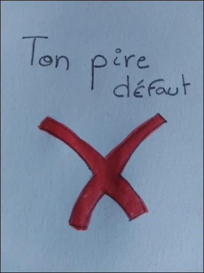 Selon toi, quel est ton pire défaut ?