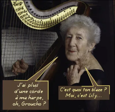 Riez, riez, mais du temps qu'elle était jeune, Lily faisait la loi partout : on l'appelait "Lily ..."