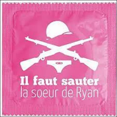 Je ne suis pas certain que ''Il faut sauter la soeur de Ryan'' soit bas&eacute; sur le m&ecirc;me sc&eacute;nario que ''Il faut sauver le soldat Ryan'' de...