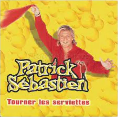 "Tourner les serviettes" - Patrick Sébastien : 
"Et on fait tourner les serviettes
Comme des petites girouettes
Ca nous fait du vent dans les couettes
C'est bête, c'est bête
Mais c'est bon pour la (...)".