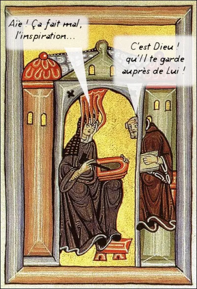 Plongeons dans le XIIe s., où madame de Bingen fut l'une des rares femmes à dominer autant son monde intellectuel. Vous devriez "entendre" son prénom dans le dialogue ci-dessus !