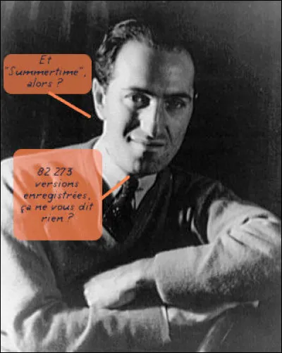 La personne qui trouvera un calembour sur le nom de "George Gershwin"... En attendant, quelles étaient ses tribulations d'... ?