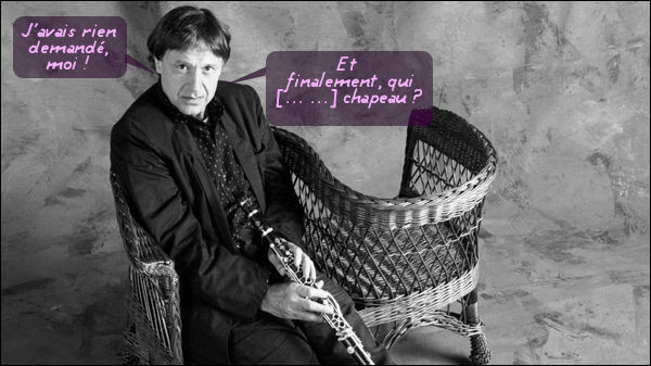 De lui, on pourrait sûrement se rappeler qu'il avait - poliment ? - refusé la place de 1re clarinette chez "Monsieur ..." : qui est-il ?