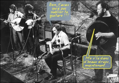 Ça, c'est Planxty, du folk qui fait pas flop... Entendez-vous le nom d'un des instruments (à part "guitare") dans leur dialogue ?